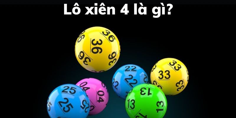 Tìm hiểu rõ ràng về khái niệm lô xiên 4